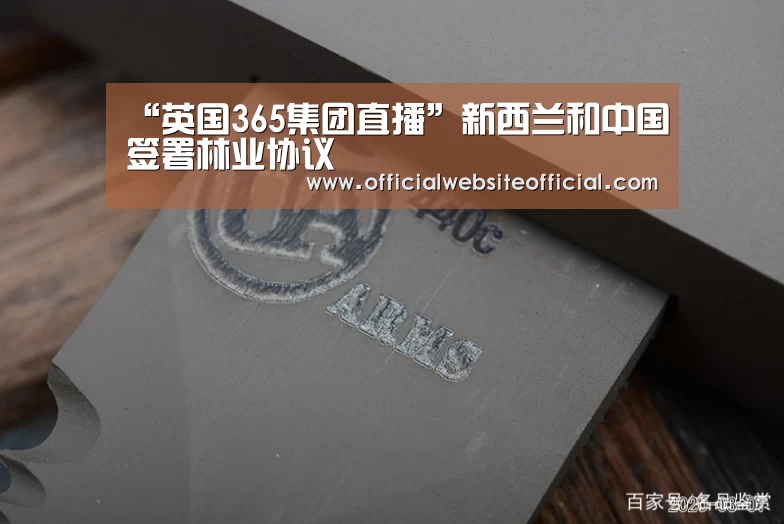 “英国365集团直播”新西兰和中国签署林业协议(图1) 英国365集团