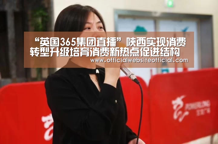 “英国365集团直播”陕西实现消费转型升级培育消费新热点促进结构转型(图2) 英国上市公司365
