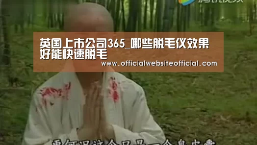 英国上市公司365_哪些脱毛仪效果好能快速脱毛(图1) 英国365集团