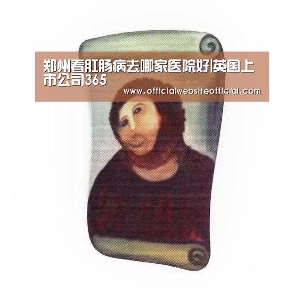 郑州看肛肠病去哪家医院好|英国上市公司365(图3) 英国365集团官网